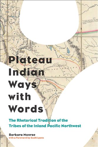 Plateau Indian Ways With Words The Rhetorical Tradition Of The Tribes Of The Inland Pacific Northwest 1st Edition Barbara Monroe