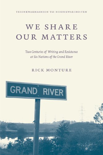 We Share Our Matters Two Centuries Of Writing And Resistance At Six Nations Of The Grand River 1st Edition Rick Monture