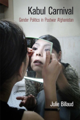 Kabul Carnival Gender Politics In Postwar Afghanistan Julie Billaud
