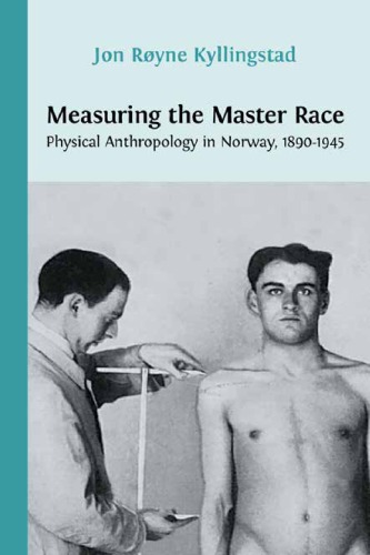 Measuring The Master Race Physical Anthropology In Norway 18901945 Jon Ryne Kyllingstad