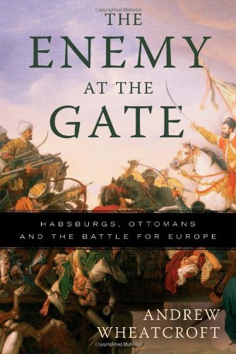 The Enemy At The Gate Habsburgs Ottomans And The Battle For Europe 1st Edition Andrew Wheatcroft