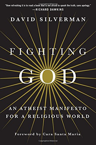 Fighting God An Atheist Manifesto For A Religious World David Silverman Cara Santa Maria Foreward