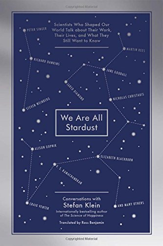 We Are All Stardust Scientists Who Shaped Our World Talk About Their Work Their Lives And What They Still Want To Know Stefan Klein