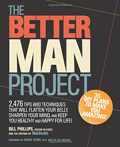 The Better Man Project 2476 Tips And Techniques That Will Flatten Your Belly Sharpen Your Mind And Keep You Healthy And Happy For Life 1st Edition Bill Phillips