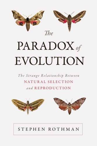 The Paradox Of Evolution The Strange Relationship Between Natural Selection And Reproduction Stephen Rothman