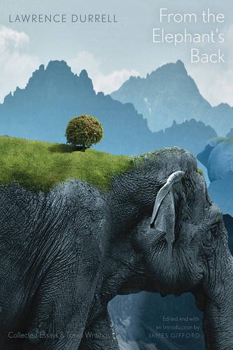 From The Elephants Back Collected Essays Travel Writings 1st Edition Lawrence Durrell James Gifford Ed