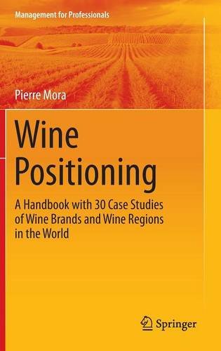 Wine Positioning A Handbook With 30 Case Studies Of Wine Brands And Wine Regions In The World 1st Edition Pierre Mora