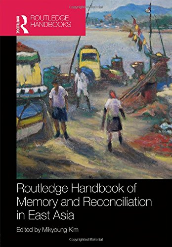Routledge Handbook Of Memory And Reconciliation In East Asia Mikyoung Kim