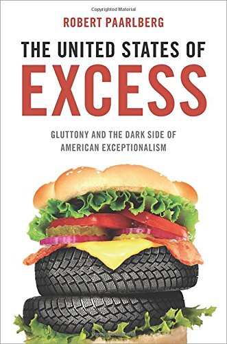 The United States Of Excess Gluttony And The Dark Side Of American Exceptionalism 1st Edition Robert Paarlberg