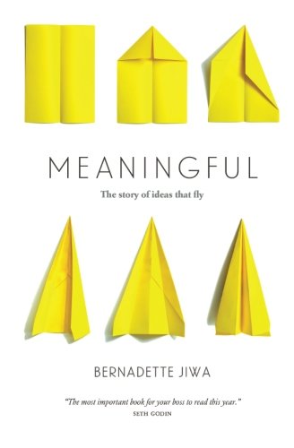 Meaningful The Story Of Ideas That Fly Bernadette Jiwa