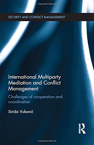 International Multiparty Mediation And Conflict Management Challenges Of Cooperation And Coordination Sinisa Vukovic