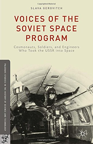 Voices Of The Soviet Space Program Cosmonauts Soldiers And Engineers Who Took The Ussr Into Space Slava Gerovitch