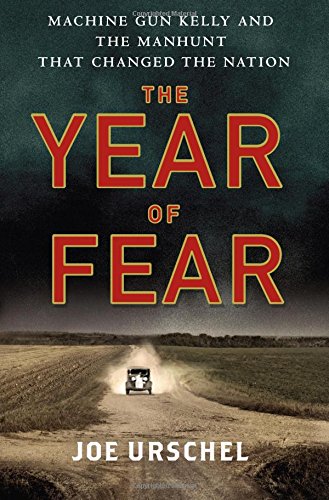 The Year Of Fear Machine Gun Kelly And The Manhunt That Changed The Nation First Edition Joe Urschel