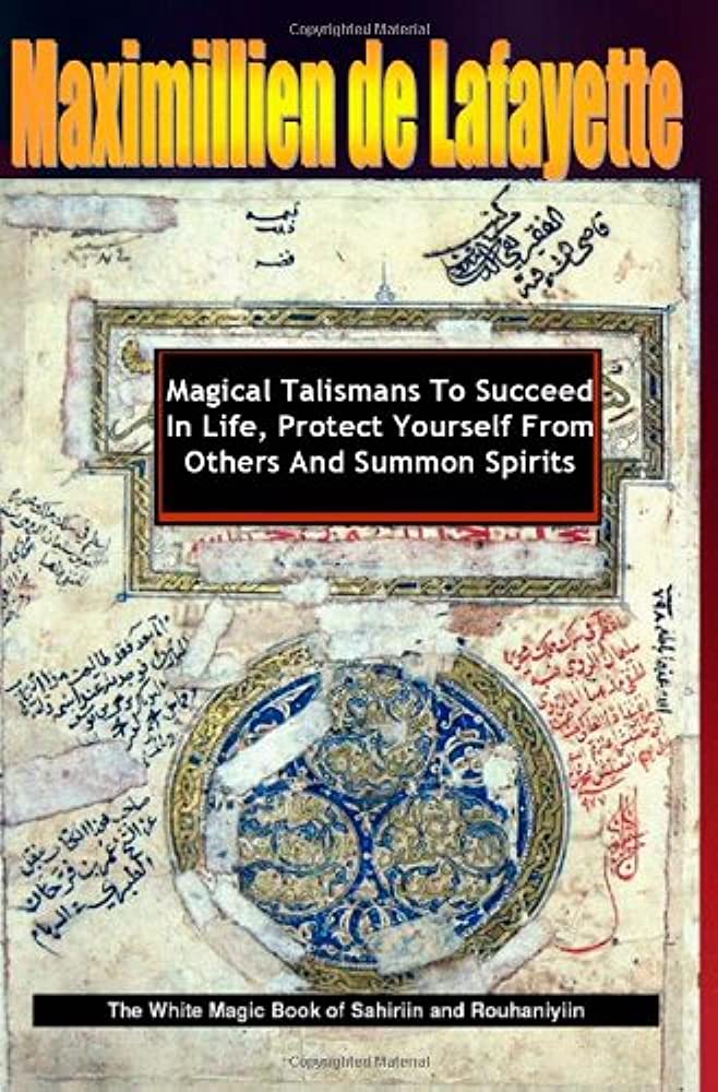 Magical Talismans To Succeed In Life Protect Yourself From Others And Summon Spirits Revised Ed 2nd Edition Maximillien De Lafayette