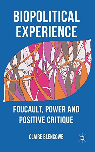 Biopolitical Experience Foucault Power And Positive Critique C Blencowe