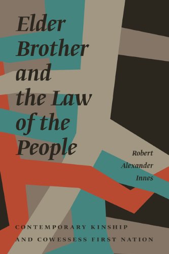 Elder Brother And The Law Of The People Contemporary Kinship And Cowessess First Nation 1st Edition Robert Alexander Innes