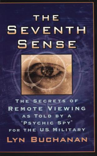 The Seventh Sense The Secrets Of Remote Viewing As Told By A Psychic Spy For The Us Military Lyn Buchanan