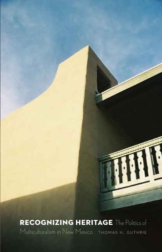 Recognizing Heritage The Politics Of Multiculturalism In New Mexico Thomas H Guthrie