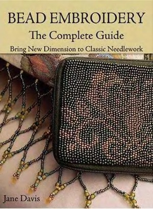 Bead Embroidery The Complete Guide Bring New Dimension To Classic Needlework Jane Davis