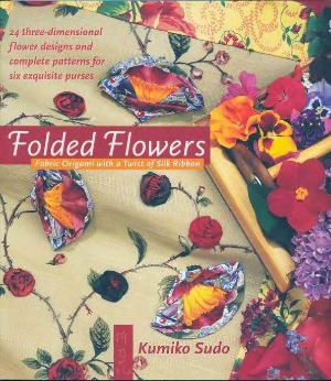 Folded Flowers Fabric Origami With A Twist Of Silk Ribbon Kumiko Sudo
