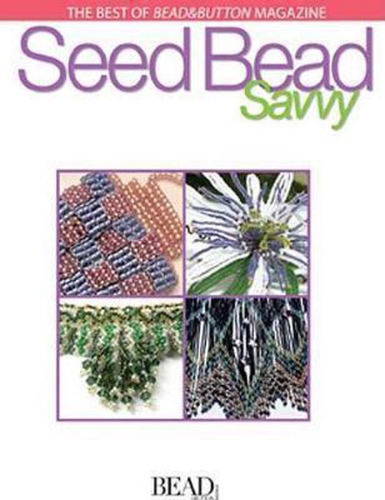 Seed Bead Savvy The Best Of Bead Button Magazine 1st Edition Editors Of Bead Button Magazine