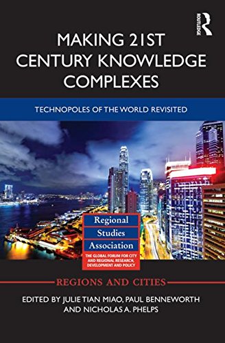 Making 21st Century Knowledge Complexes Technopoles Of The World Revisited Julie Tian Miao
