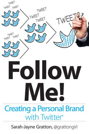 Follow Me Creating A Personal Brand With Twitter 1st Edition Sarahjayne Gratton