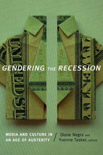 Gendering The Recession Media And Culture In An Age Of Austerity Diane Negra And Yvonne Tasker Eds