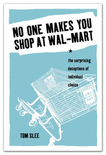 No One Makes You Shop At Walmart The Surprising Deceptions Of Individual Choice Tom Slee
