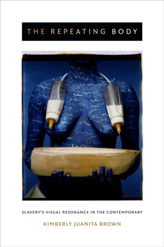 The Repeating Body Slaverys Visual Resonance In The Contemporary Kimberly Juanita Brown
