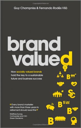 Brand Valued How Socially Valued Brands Hold The Key To A Sustainable Future And Business Success 1st Edition Guy Champniss
