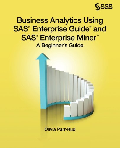 Business Analytics Using Sas Enterprise Guide And Sas Enterprise Miner A Beginners Guide Olivia Parrrud