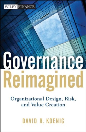Governance Reimagined Organizational Design Risk And Value Creation 1st Edition David R Koenig