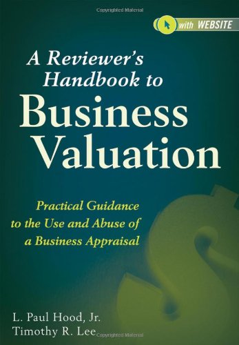 A Reviewers Handbook To Business Valuation Practical Guidance To The Use And Abuse Of A Business Appraisal 6th Edition L Paul Hood Jr