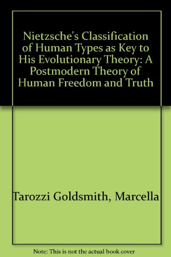 Nietzsches Classification Of Human Types As Key To His Evolutionary Theory A Postmodern Theory Of Human Freedom And Truth Goldsmith