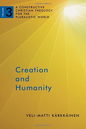 Creation And Humanity A Constructive Christian Theology For The Pluralistic World Volume 3 Krkkinen
