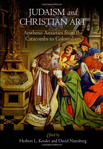 Judaism And Christian Art Aesthetic Anxieties From The Catacombs To Colonialism Herbert L Kessler
