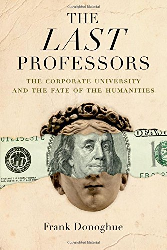 The Last Professors The Twilight Of The Humanities In The Corporate University 3 Ed Donoghue
