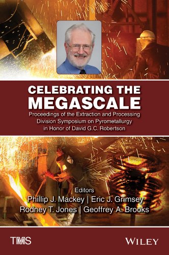 Celebrating The Megascale Proceedings Of The Extraction And Processing Division Symposium On Pyrometallurgy In Honor Of David Gc Robertson Proceedings Of A Symposium Sponsored By The Extraction And Processing Division Of The Minerals Metals Mater 1st Edition Phillip J Mackey