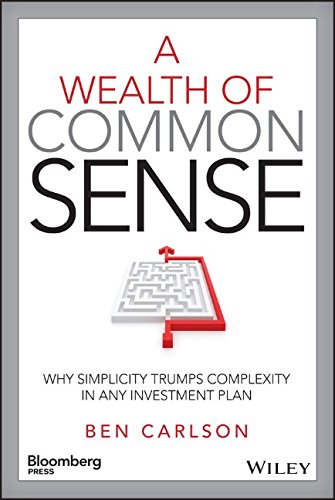 A Wealth Of Common Sense Why Simplicity Trumps Complexity In Any Investment Plan 1st Edition Carlson