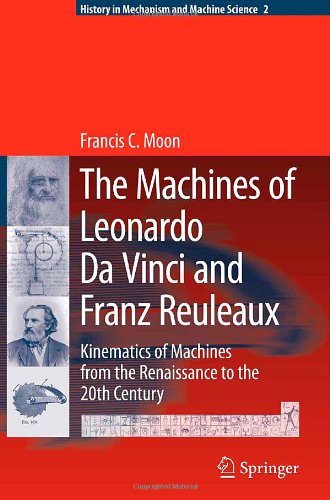 The Machines Of Leonardo Da Vinci And Franz Reuleaux Kinematics Of Machines From The Renaissance To The 20th Century Da Vinci Leonardo Reuleaux