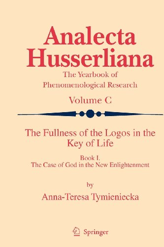 The Fullness Of The Logos In The Key Of Life Book I The Case Of God In The New Enlightenment Tymieniecka