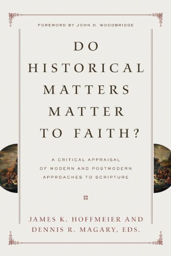 Do Historical Matters Matter To Faith A Critical Appraisal Of Modern And Postmodern Approaches To Scripture Darrell L Bock