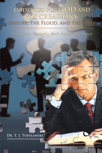 Evidences For God And His Creations Nature The Flood And The Bible A Summary Apologetics Book Assembling A Puzzle Dr T J Tofflemire