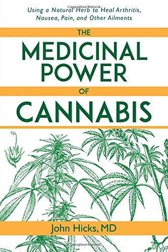 The Medicinal Power Of Cannabis Using A Natural Herb To Heal Arthritis Nausea Pain And Other Ailments 1st Edition Hicks