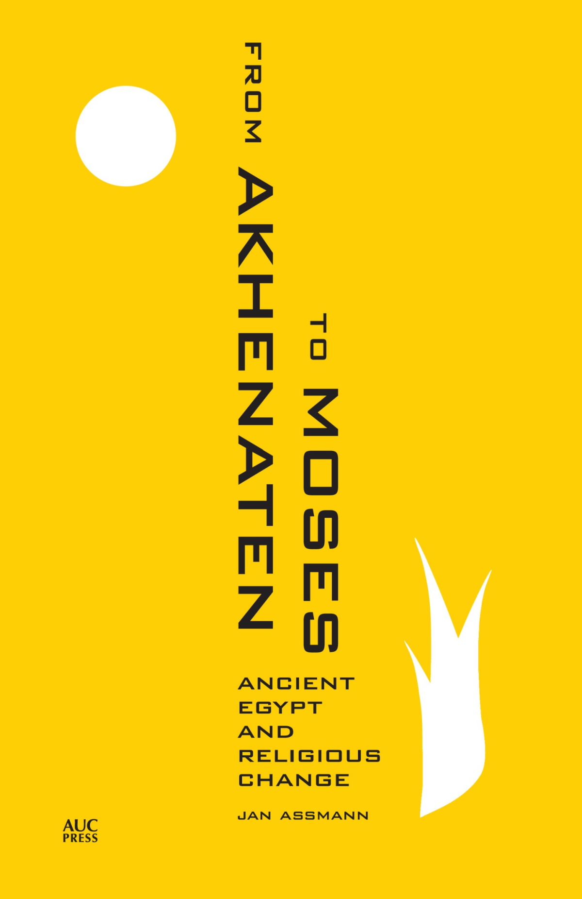 From Akhenaten To Moses Ancient Egypt And Religious Change 1st Edition Assmann