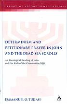 Determinism And Petitionary Prayer In John And The Dead Sea Scrolls Ideological Reading Of John And The Rule Of Community 1qs Tukasi