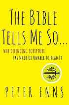 The Bible Tells Me So Why Defending Scripture Has Made Us Unable To Read It First Edition Enns