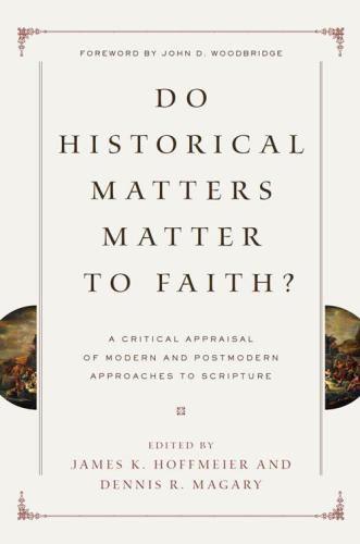 Do Historical Matters Matter To Faith James K Hoffmeier And Dennis R Magary