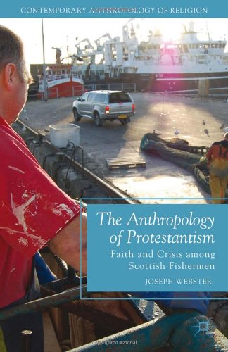 The Anthropology Of Protestantism Faith And Crisis Among Scottish Fishermen 2013th Edition J Webster